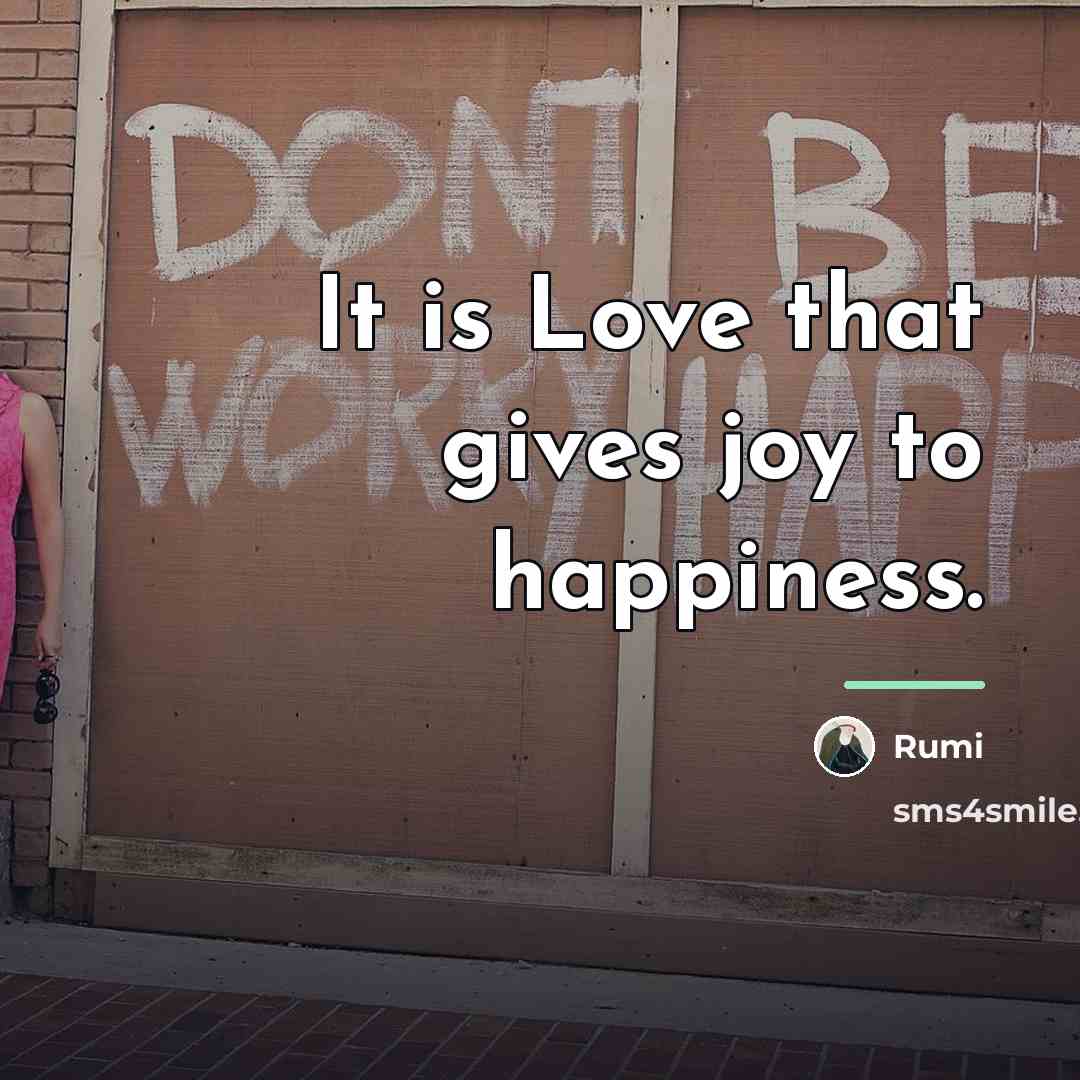 “It is Love that gives joy to happiness.…” quote by Rumi