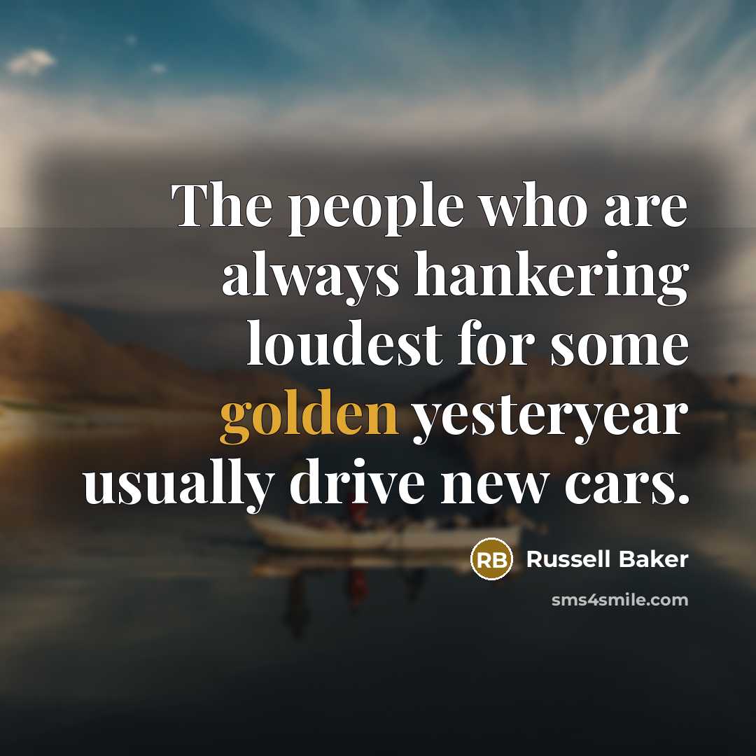 “The people who are always hankering loudest for some golden…” quote by Russell Baker