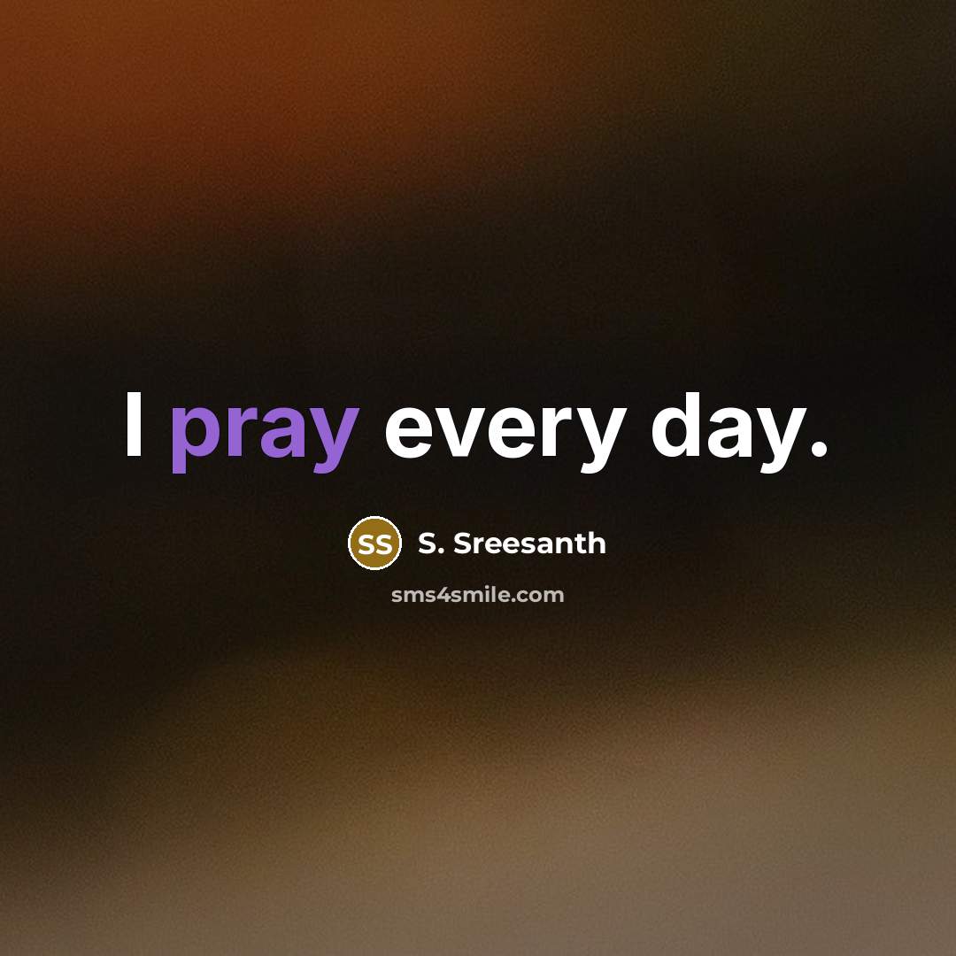 “I pray every day.…” quote by S. Sreesanth