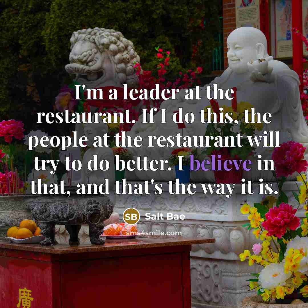 “I'm a leader at the restaurant. If I do this,…” quote by Salt Bae