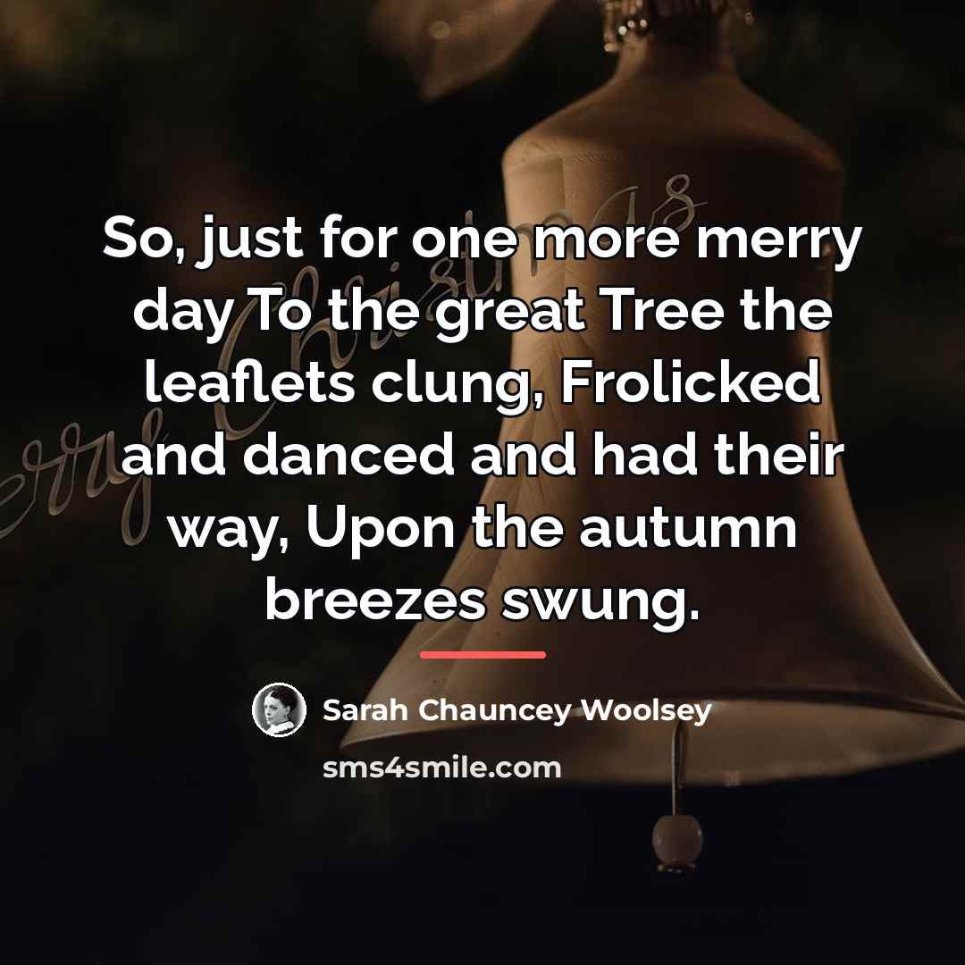 “So, just for one more merry day To the great…” quote by Sarah Chauncey Woolsey