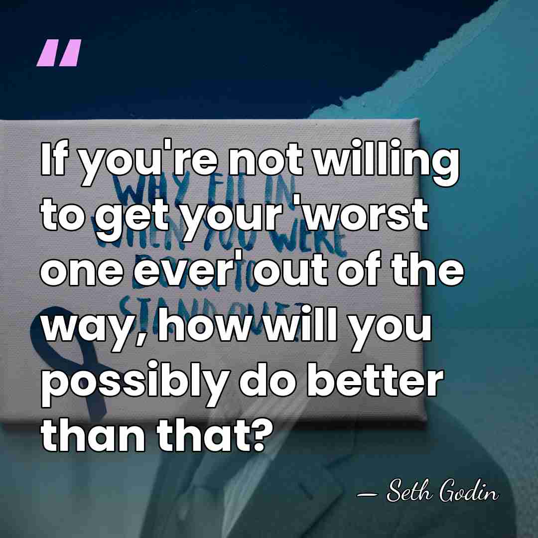 If you're not willing to get your 'worst one ever' out of&hellip; - Seth Godin