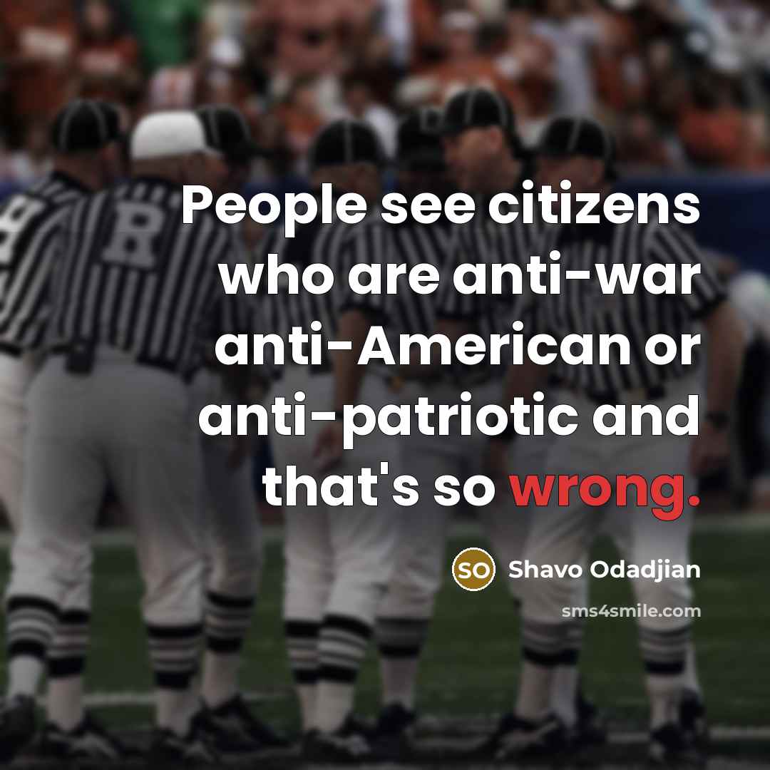“People see citizens who are anti-war anti-American or anti-patriotic and…” quote by Shavo Odadjian