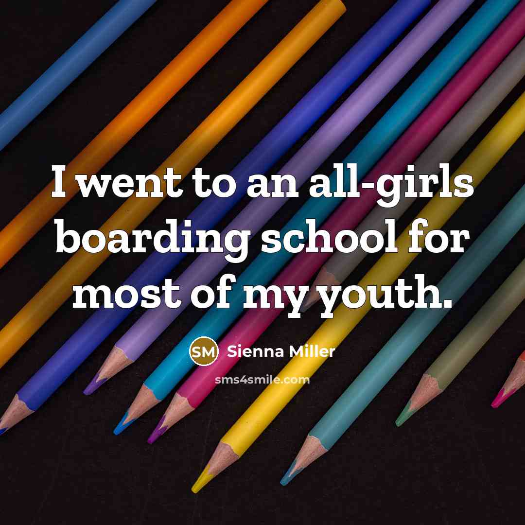 “I went to an all-girls boarding school for most of…” quote by Sienna Miller
