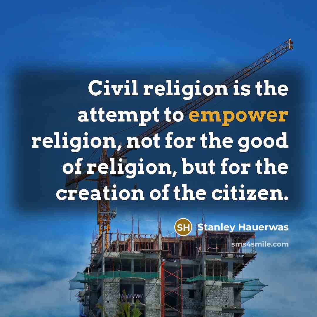 “Civil religion is the attempt to empower religion, not for…” quote by Stanley Hauerwas