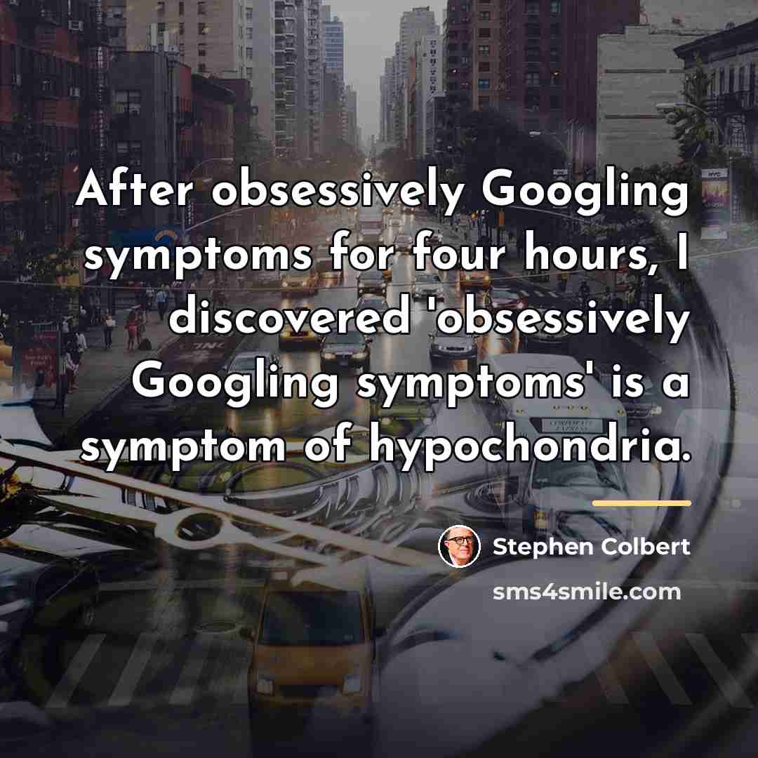 “After obsessively Googling symptoms for four hours, I discovered 'obsessively…” quote by Stephen Colbert