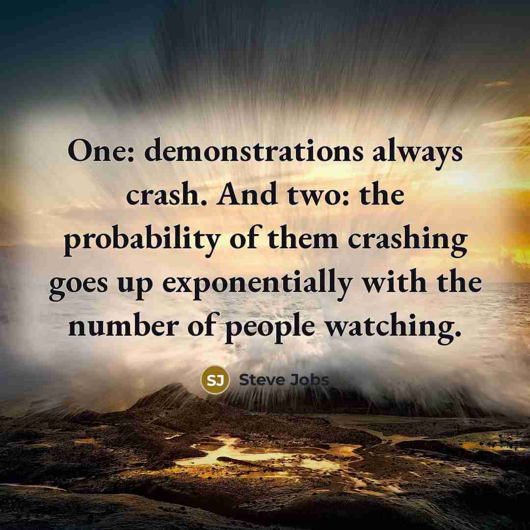 “One: demonstrations always crash. And two: the probability of them…” quote by Steve Jobs