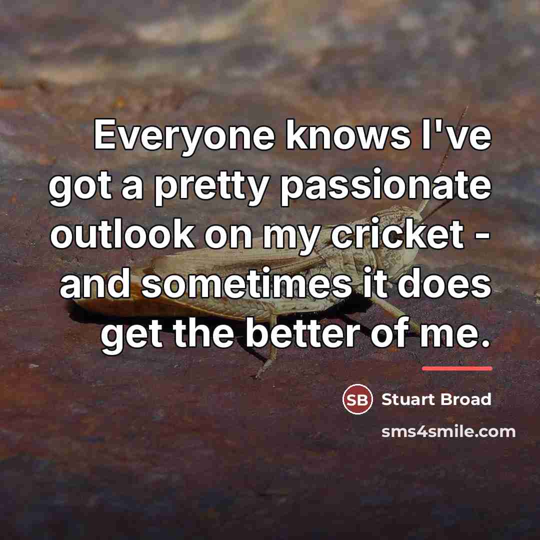 “Everyone knows I've got a pretty passionate outlook on my…” quote by Stuart Broad