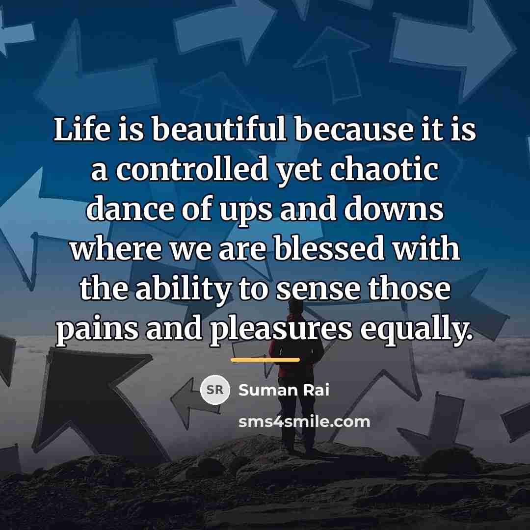 “Life is beautiful because it is a controlled yet chaotic…” quote by Suman Rai