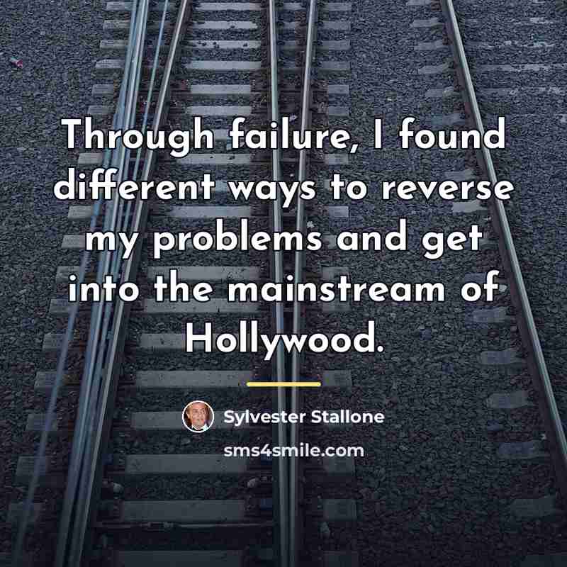 “Through failure, I found different ways to reverse my problems…” quote by Sylvester Stallone