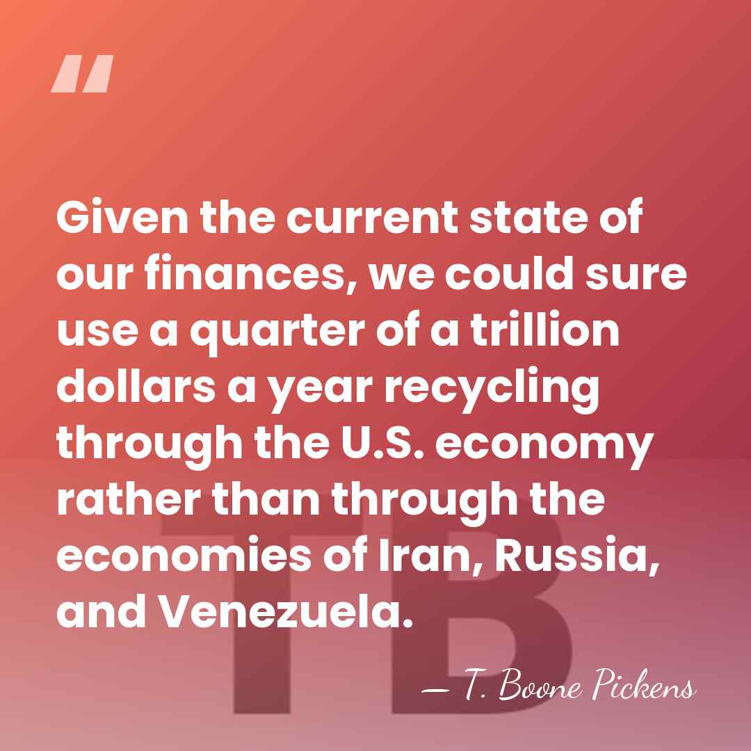 Given the current state of our finances, we could sure use a&hellip; - T. Boone Pickens