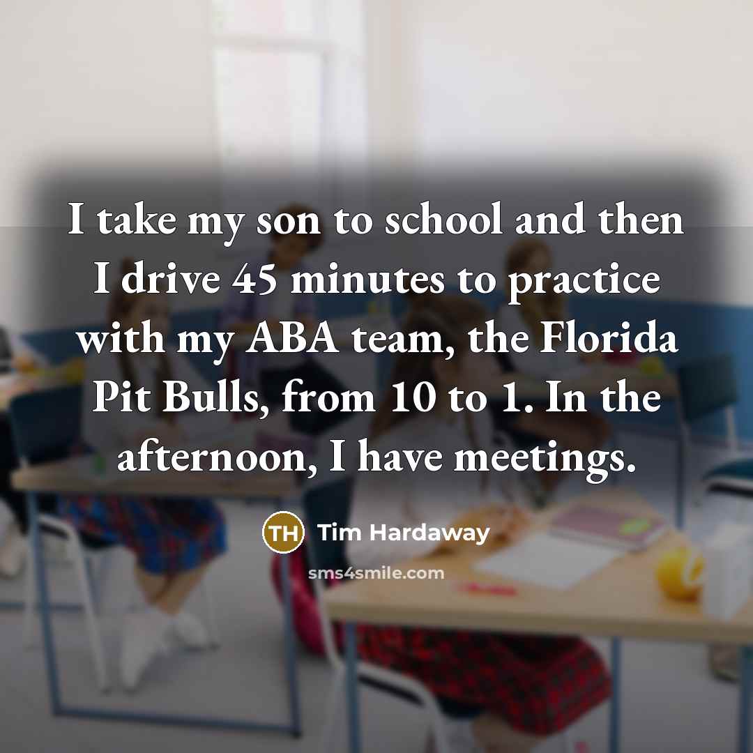 “I take my son to school and then I drive…” quote by Tim Hardaway