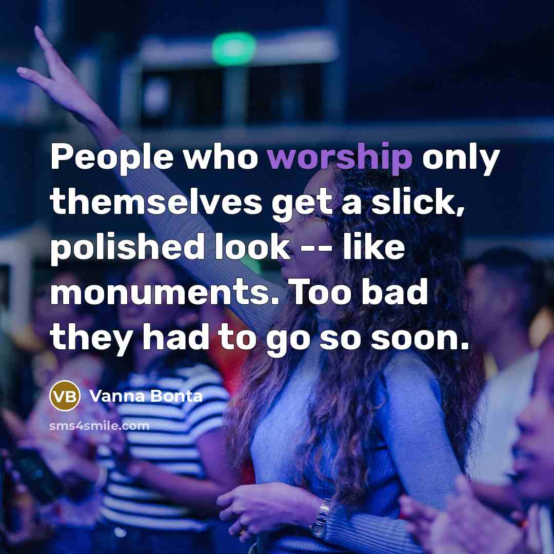 “People who worship only themselves get a slick, polished look…” quote by Vanna Bonta