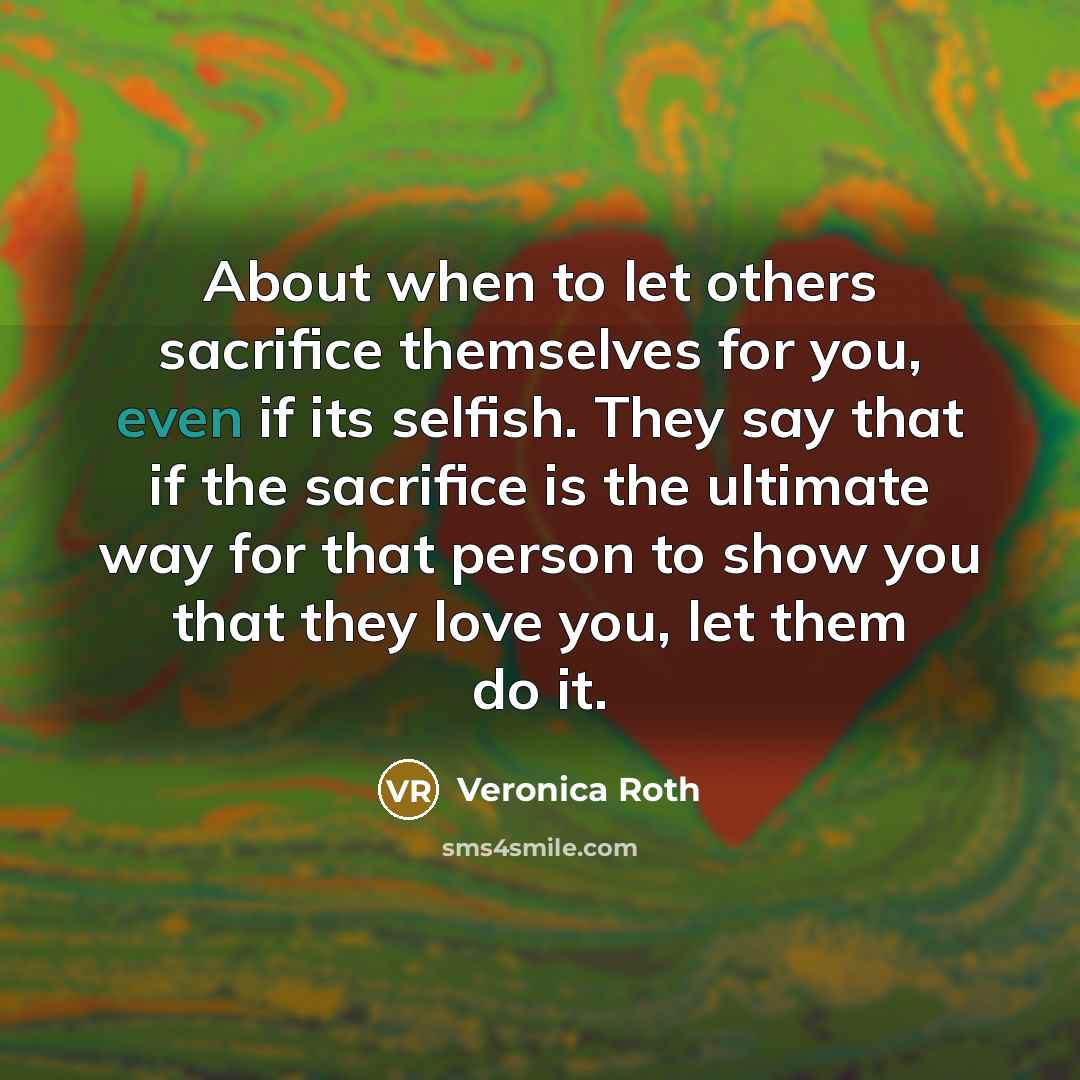 “About when to let others sacrifice themselves for you, even…” quote by Veronica Roth
