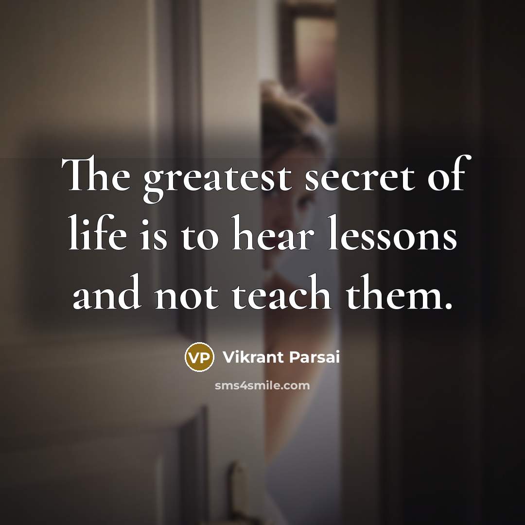 “The greatest secret of life is to hear lessons and…” quote by Vikrant Parsai