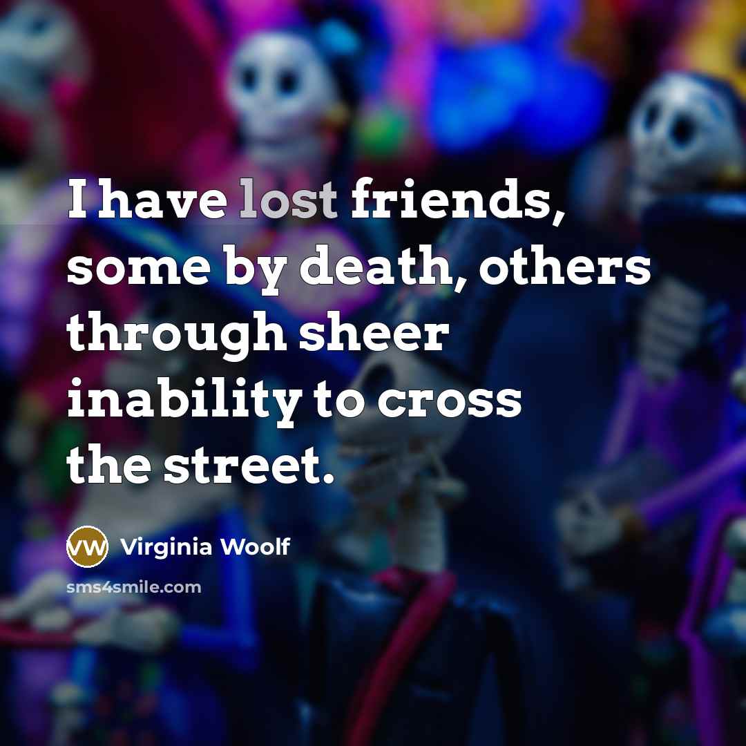 “I have lost friends, some by death, others through sheer…” quote by Virginia Woolf