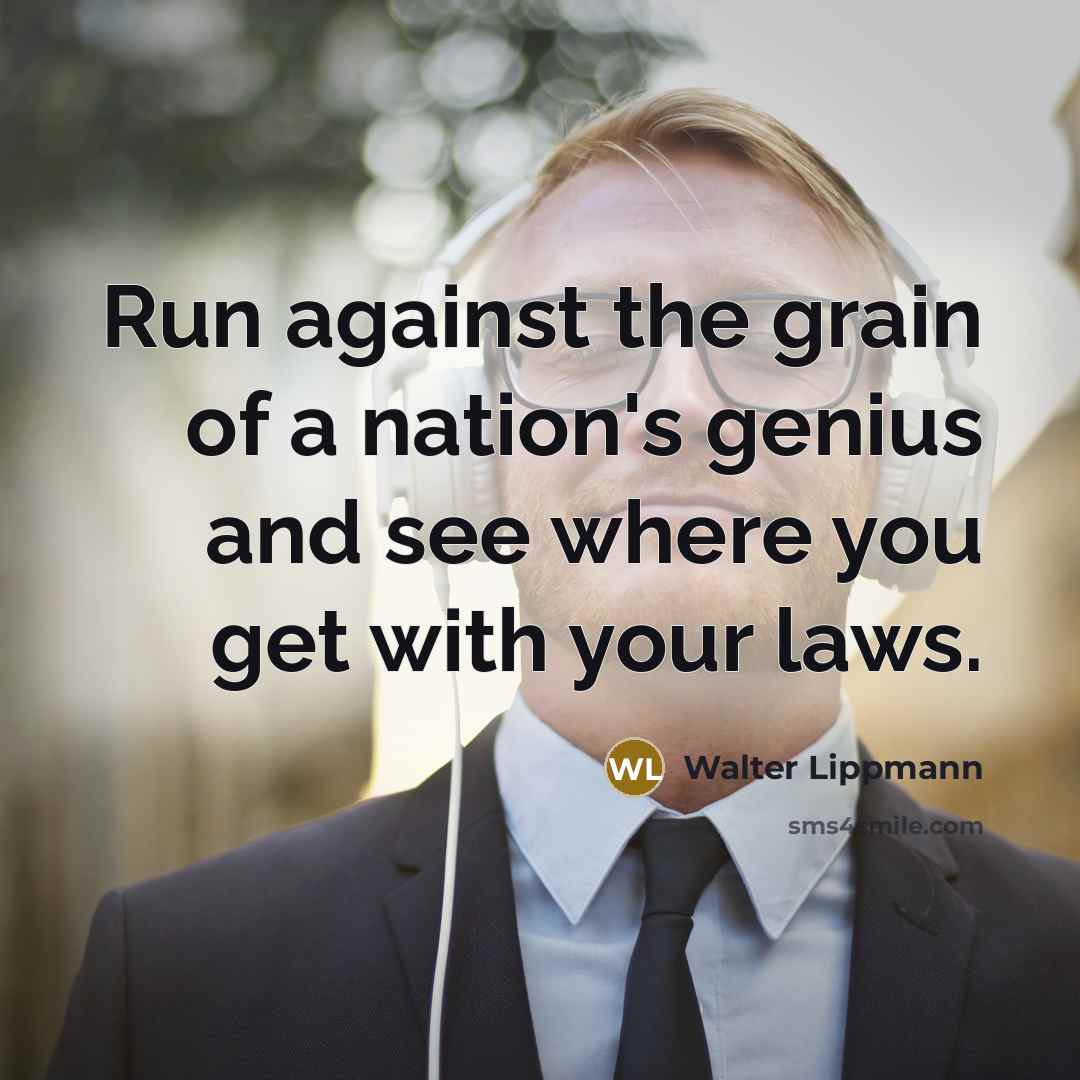 “Run against the grain of a nation's genius and see…” quote by Walter Lippmann