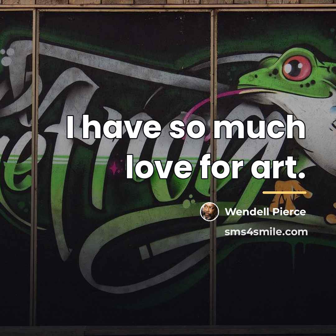 “I have so much love for art.…” quote by Wendell Pierce