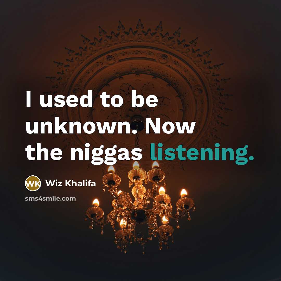 “I used to be unknown. Now the niggas listening.…” quote by Wiz Khalifa