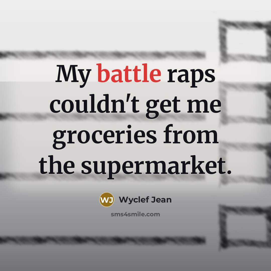 “My battle raps couldn't get me groceries from the supermarket.…” quote by Wyclef Jean
