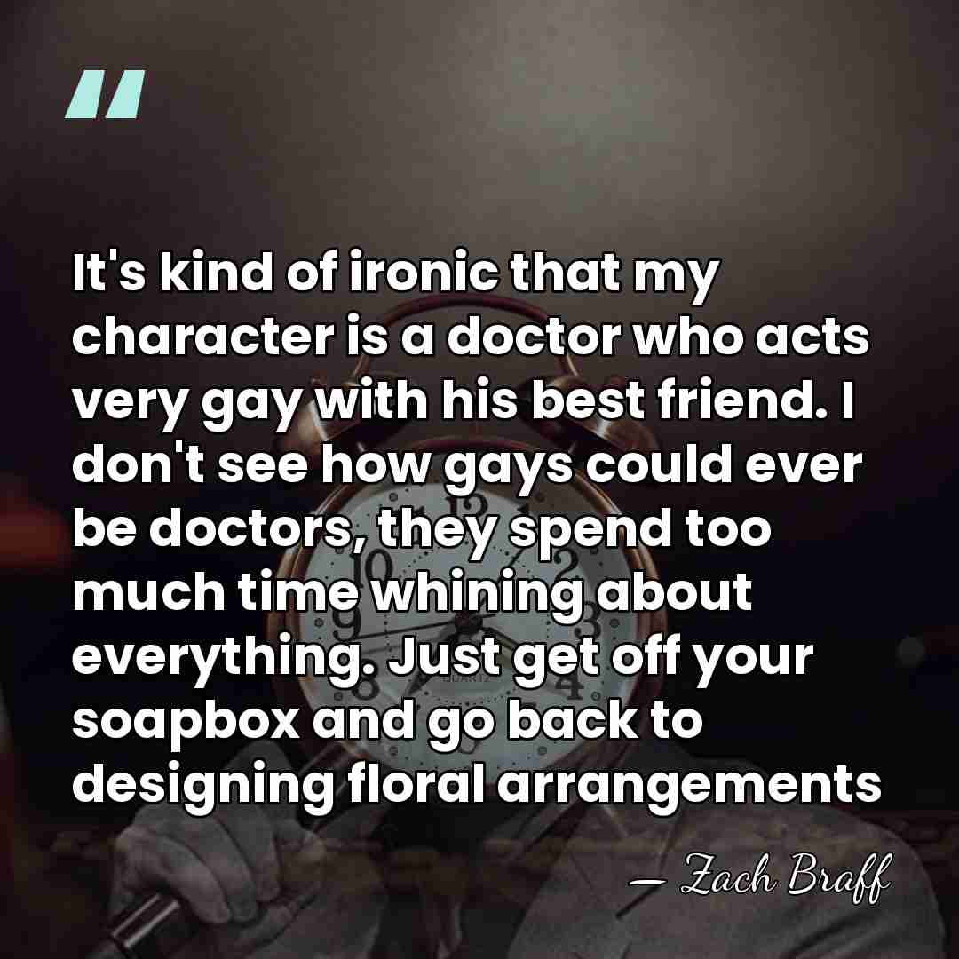 It's kind of ironic that my character is a doctor who acts&hellip; - Zach Braff