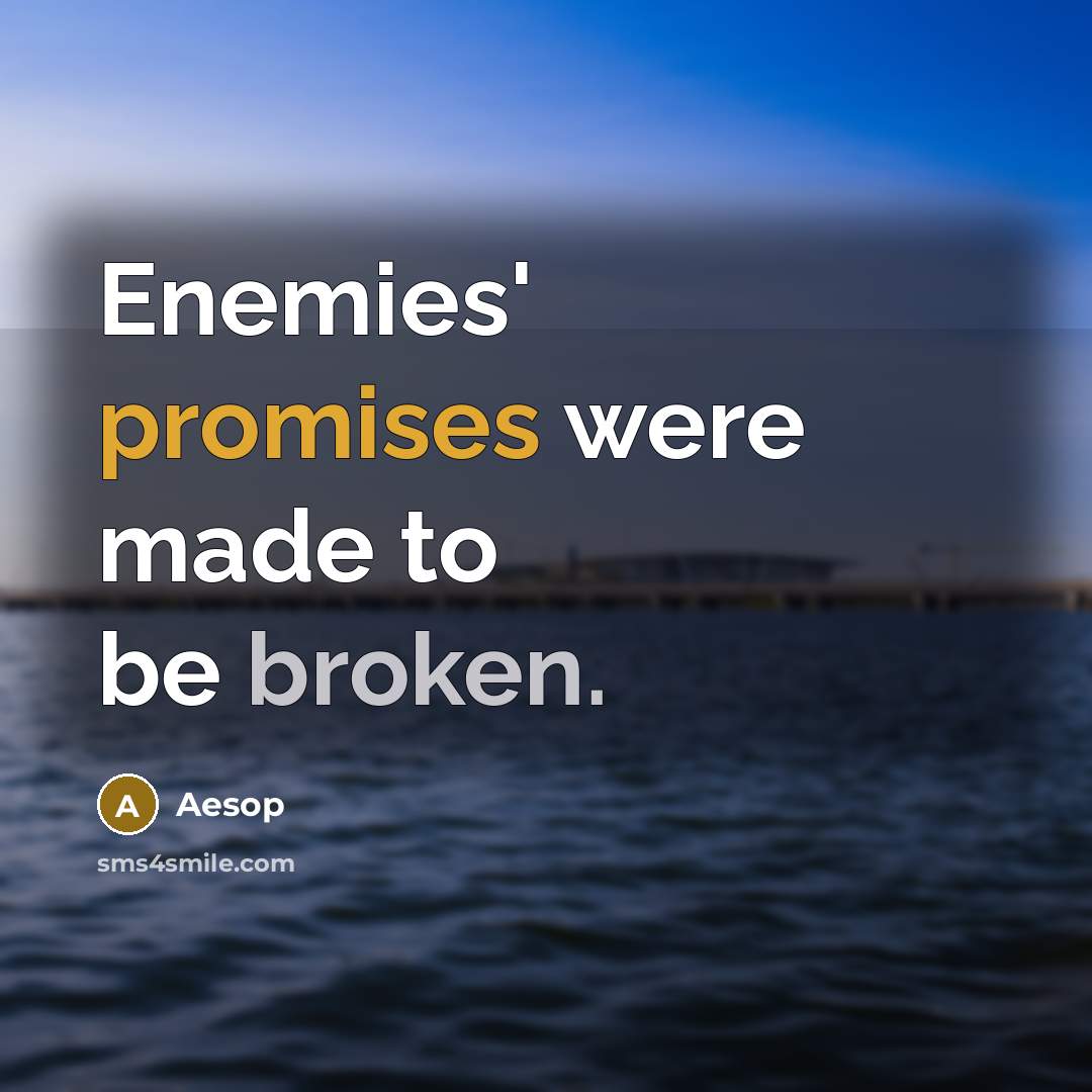 “Enemies' promises were made to be broken.” quote by Aesop