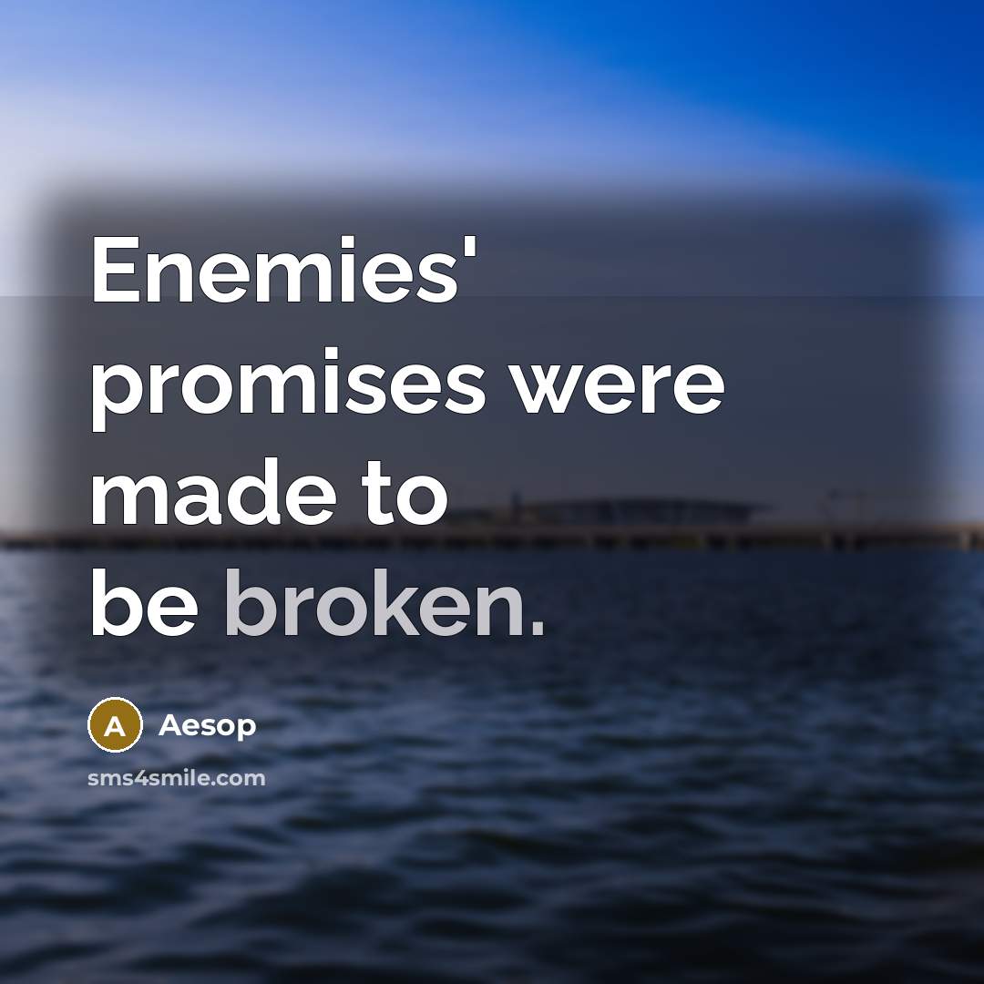 “Enemies' promises were made to be broken.…” quote by Aesop