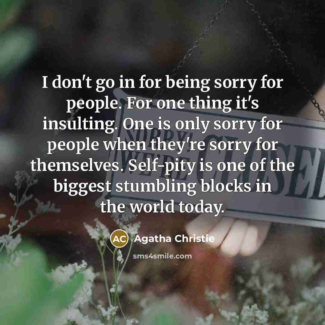 “I don't go in for being sorry for people. For…” quote by Agatha Christie