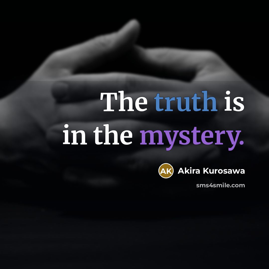 “The truth is in the mystery.…” quote by Akira Kurosawa