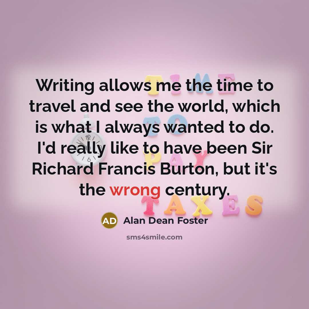 “Writing allows me the time to travel and see the…” quote by Alan Dean Foster