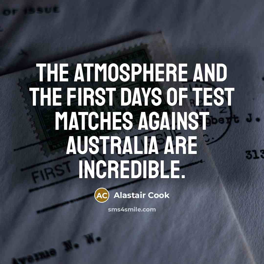 “The atmosphere and the first days of Test matches against…” quote by Alastair Cook