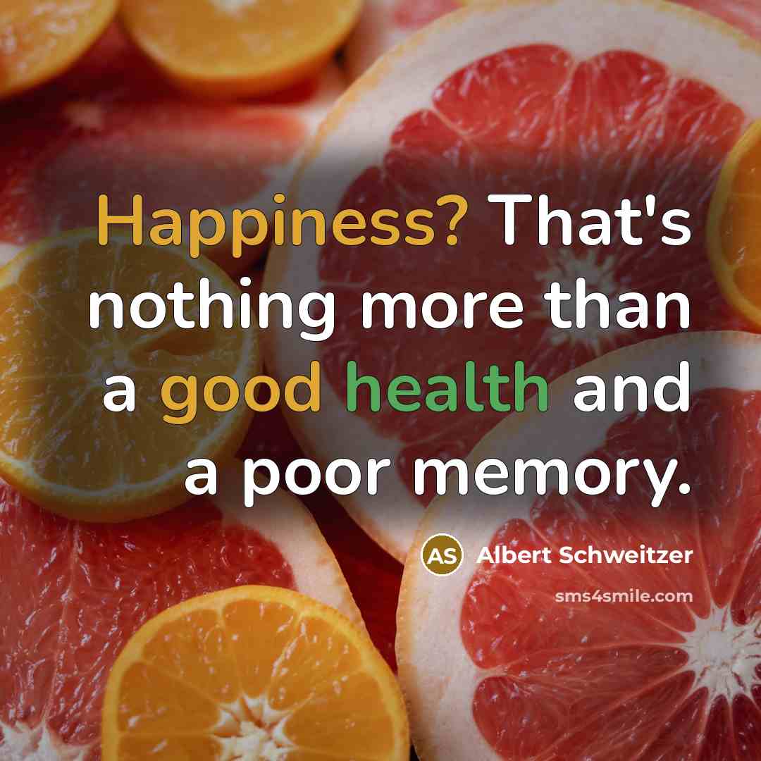 “Happiness? That's nothing more than a good health and a poor memory.” quote by Albert Schweitzer