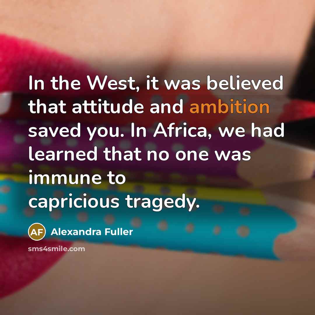 “In the West, it was believed that attitude and ambition…” quote by Alexandra Fuller