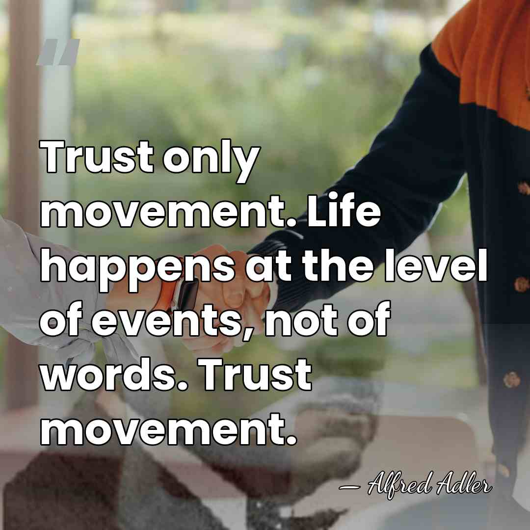 Trust only movement. Life happens at the level of events, not of&hellip; - Alfred Adler