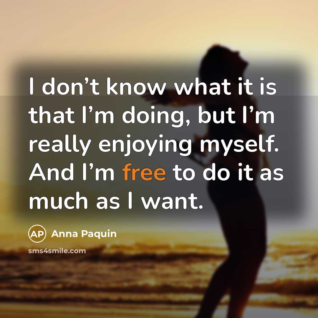“I don’t know what it is that I’m doing, but I’m really enjoying myself. And I’m free to do it as much as I want.” quote by Anna Paquin