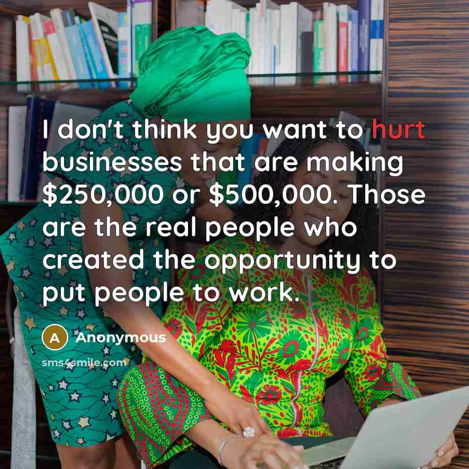 “I don't think you want to hurt businesses that are…” quote by Anonymous