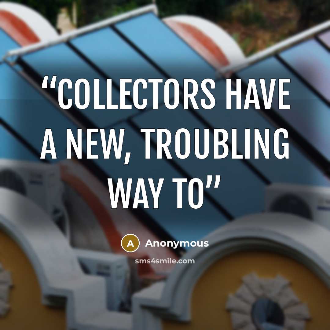 “Collectors Have A New, Troubling Way To” quote by Anonymous