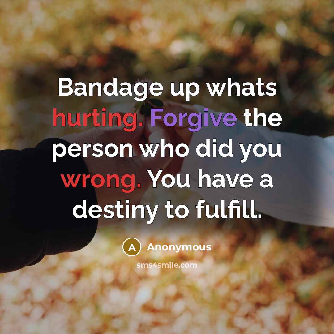 “Bandage up whats hurting. Forgive the person who did you wrong. You have a destiny to fulfill.” quote by Anonymous