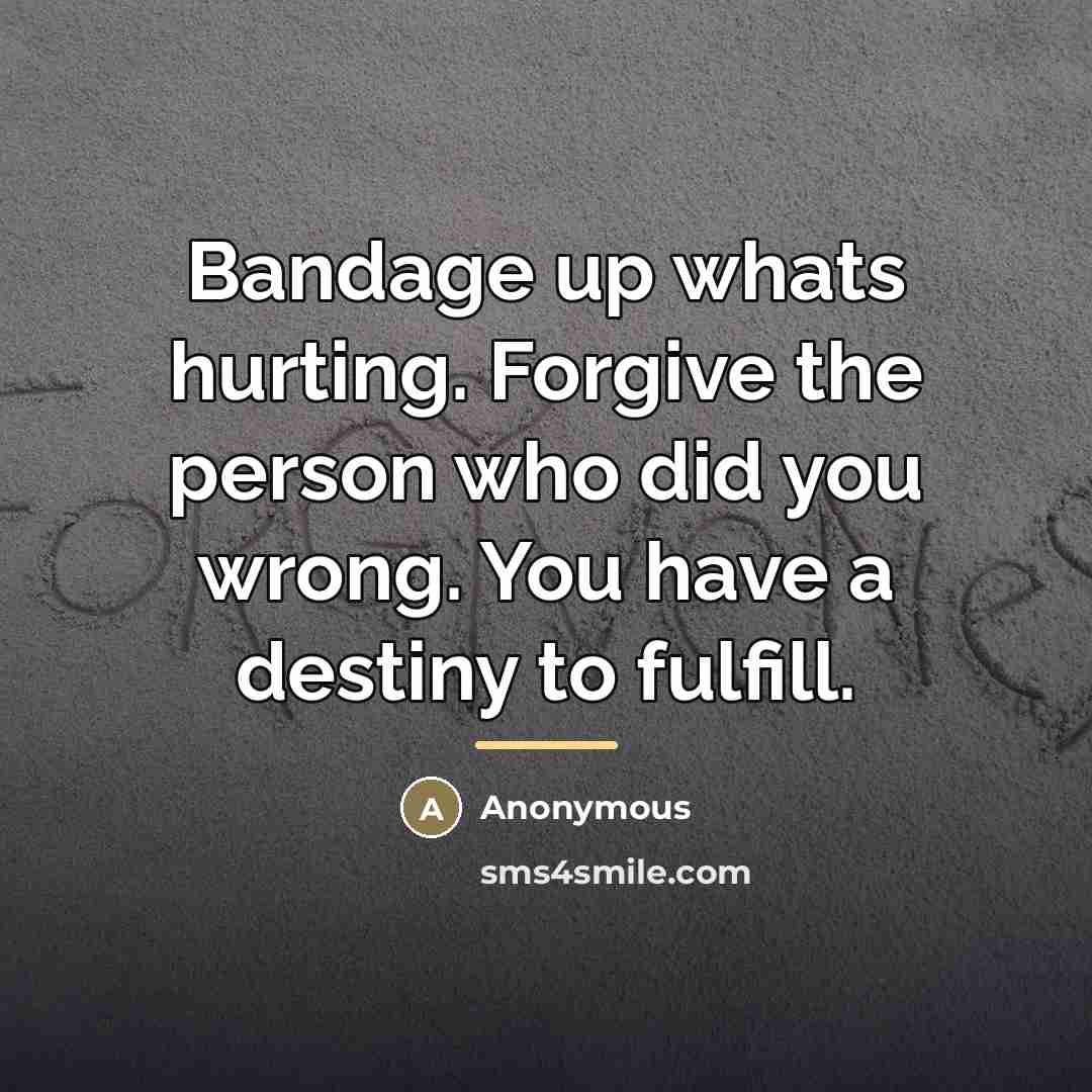 “Bandage up whats hurting. Forgive the person who did you…” quote by Anonymous