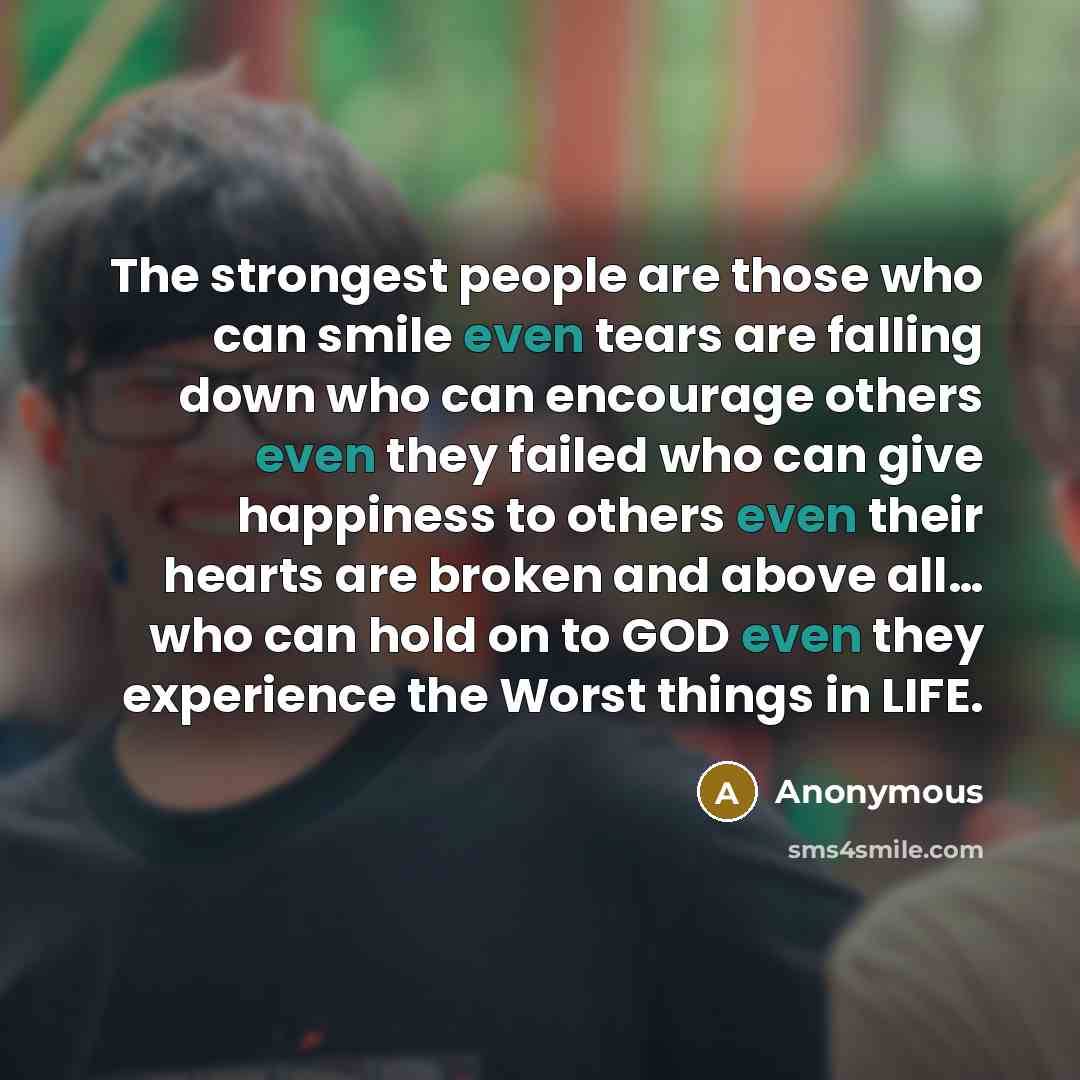 “The strongest people are those who can smile even tears…” quote by Anonymous