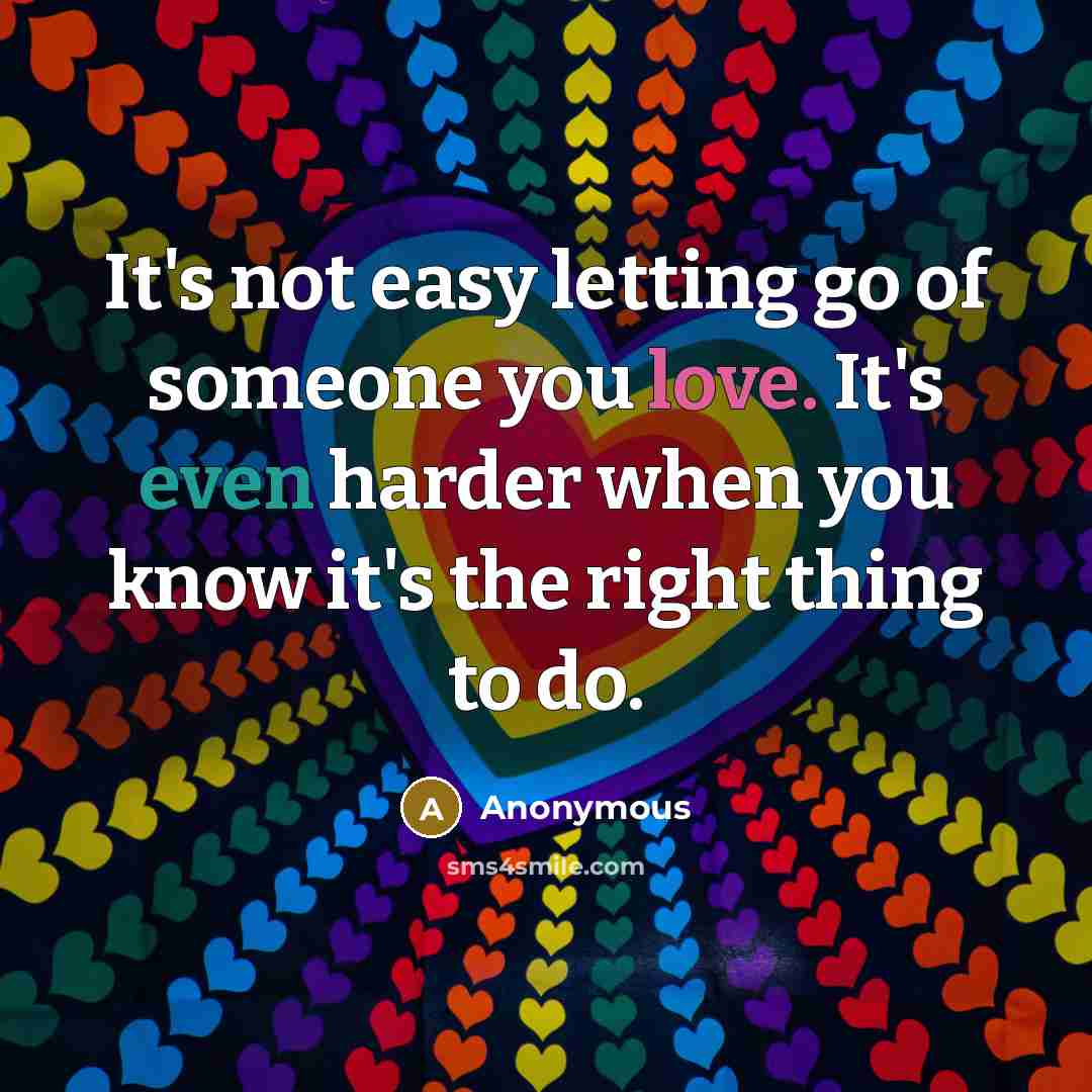 “It's not easy letting go of someone you love. It's even harder when you know it's the right thing to do.” quote by Anonymous