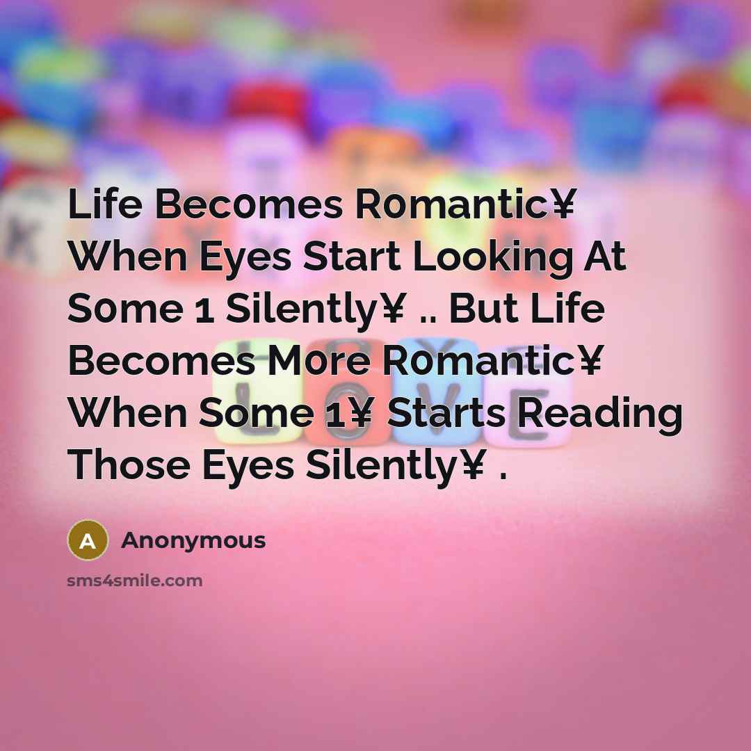 “Life Bec0mes R0mantic¥ When Eyes Start Looking At S0me 1…” quote by Anonymous