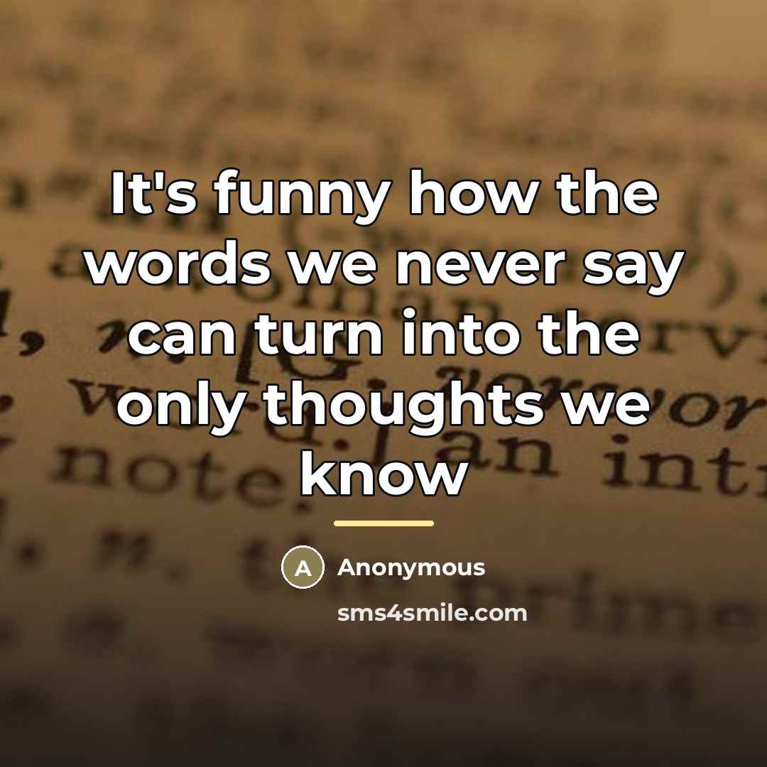 “It's funny how the words we never say can turn…” quote by Anonymous