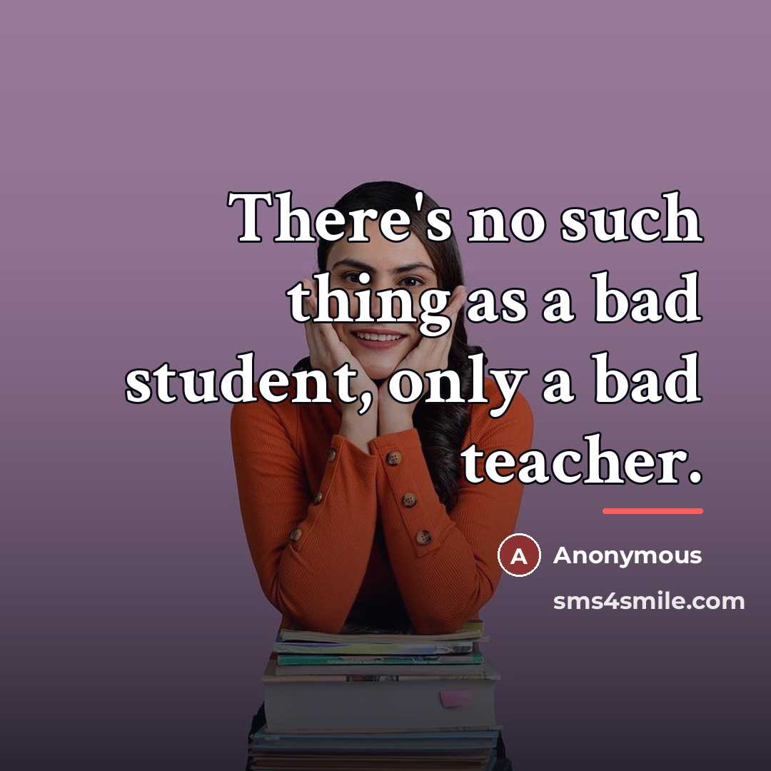 “There's no such thing as a bad student, only a…” quote by Anonymous