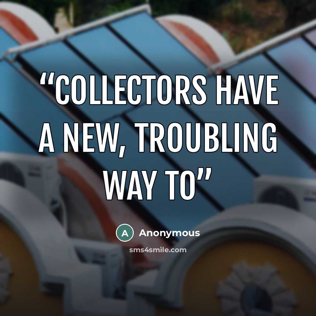 “Collectors Have A New, Troubling Way To” quote by Anonymous