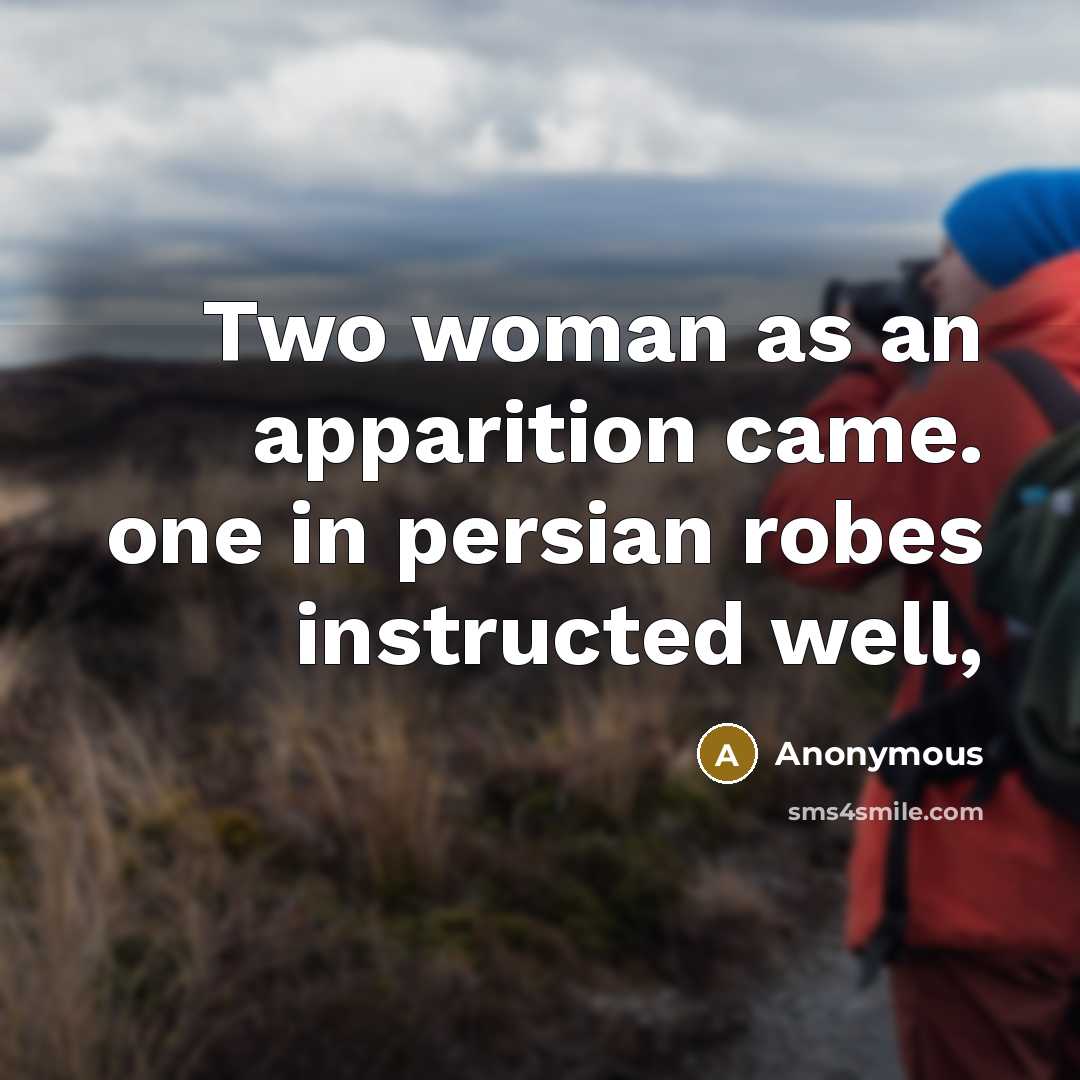 “Two woman as an apparition came. one in persian robes…” quote by Anonymous