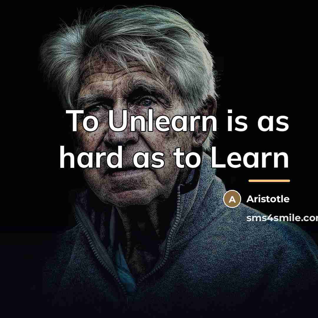 “To Unlearn is as hard as to Learn…” quote by Aristotle