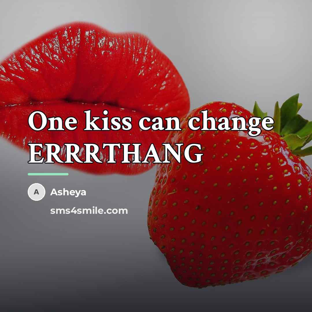 “One kiss can change ERRRTHANG…” quote by Asheya