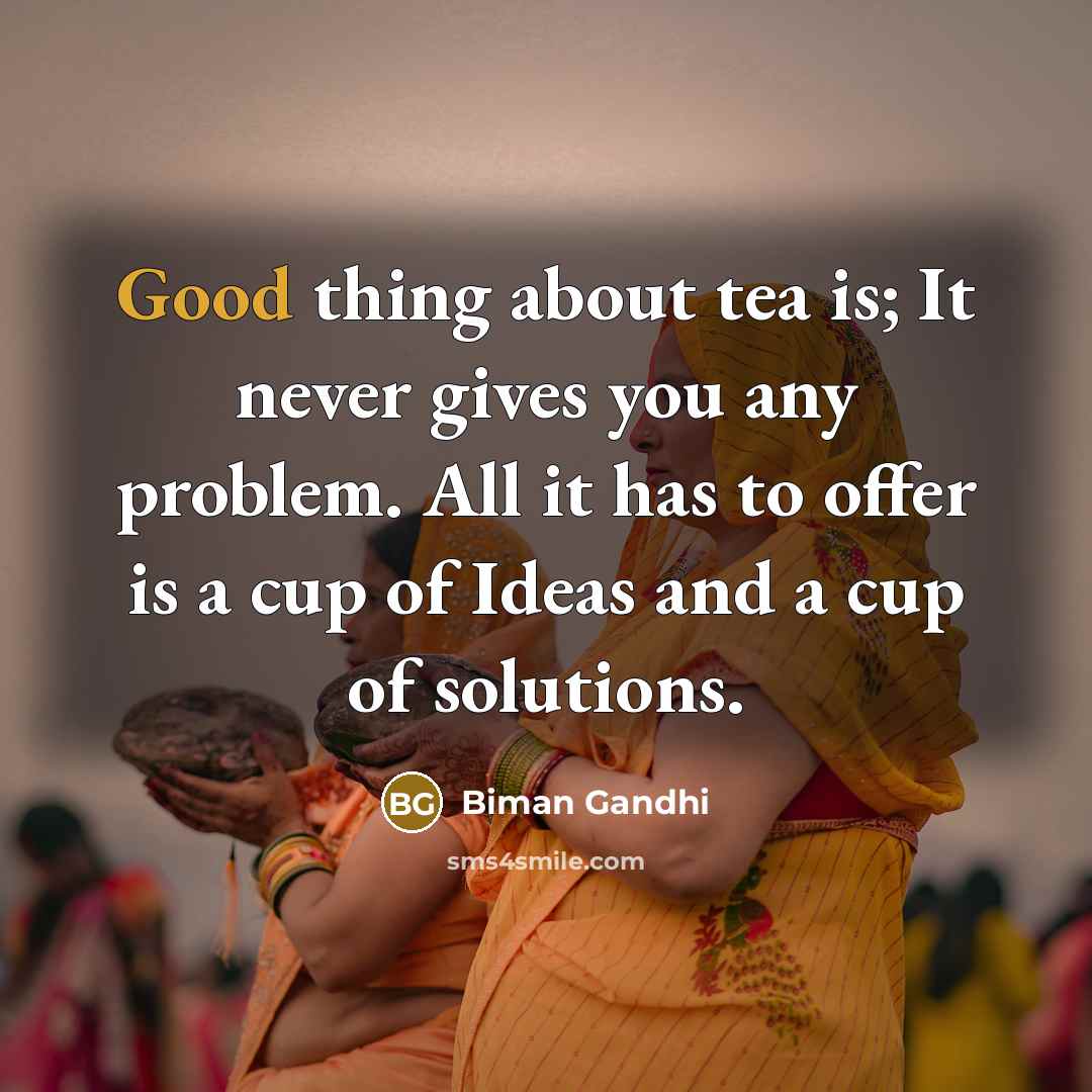 “Good thing about tea is; It never gives you any…” quote by Biman Gandhi
