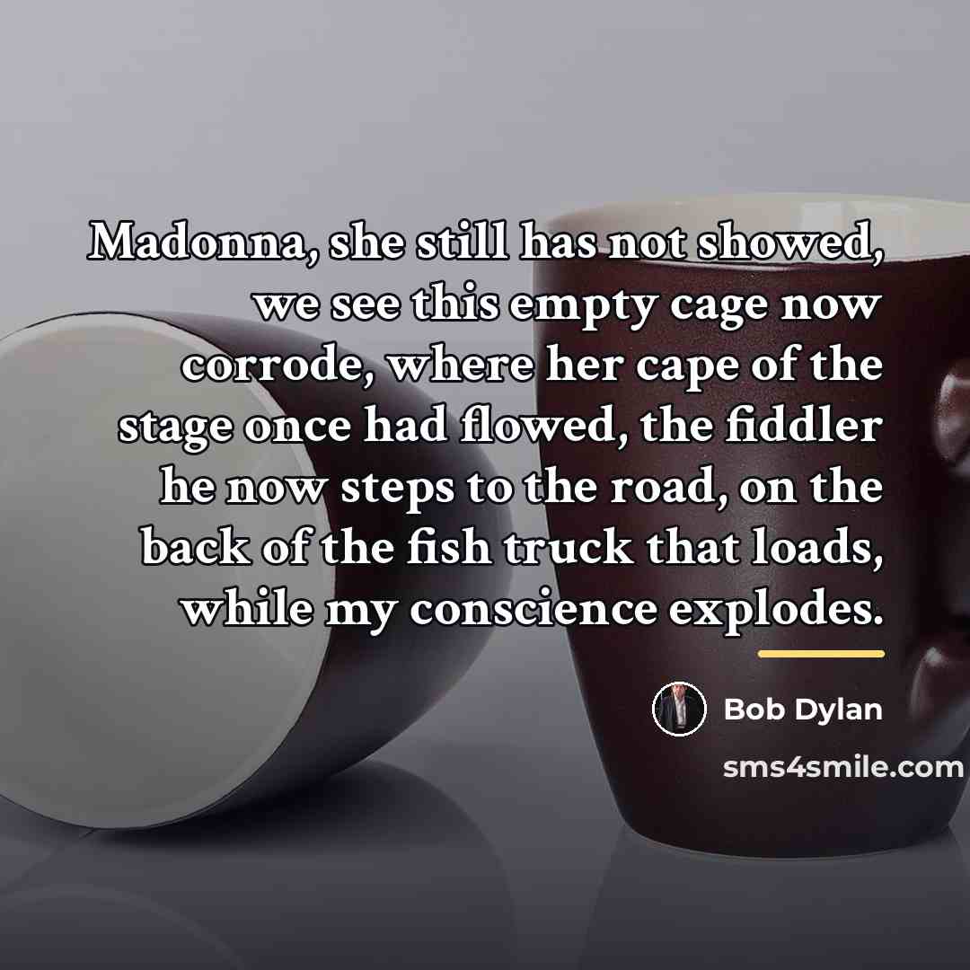 “Madonna, she still has not showed, we see this empty…” quote by Bob Dylan